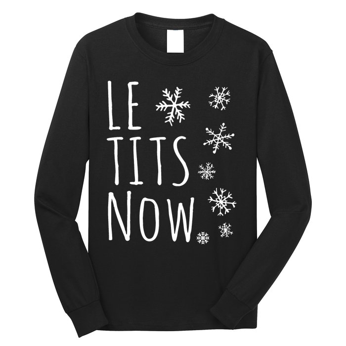 Le Tits Now Gift Let It Snow Gift Humor Christmas Long Sleeve Shirt