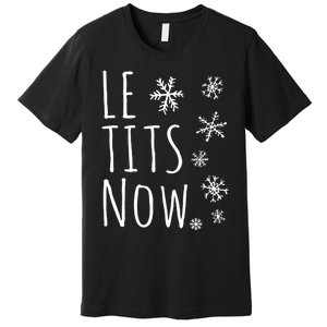 Le Tits Now Gift Let It Snow Gift Humor Christmas Premium T-Shirt