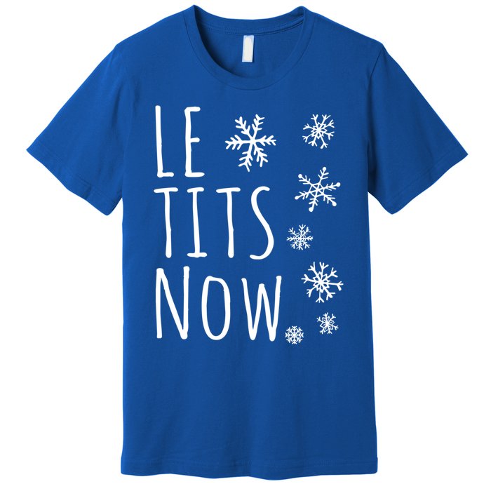 Le Tits Now Gift Let It Snow Gift Humor Christmas Gift Premium T-Shirt