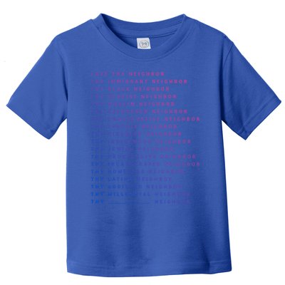 Love Thy Neighbor Thy Immigrant Neighbor Thy Black Neighbor Funny Gift Toddler T-Shirt