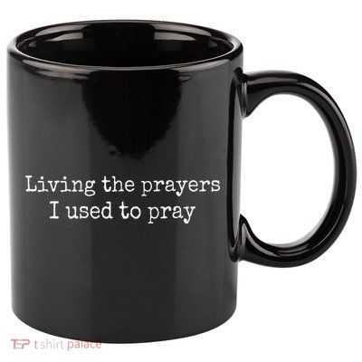 Living The Prayers I Used To Pray 11oz C Handle Ceramic Mug