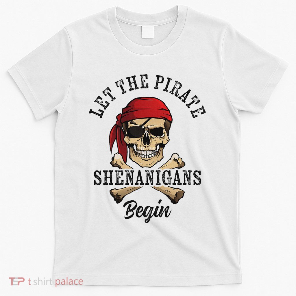 Let The Pirate Shenanigans Begin Funny Pirate Skull Skeleton T-Shirt