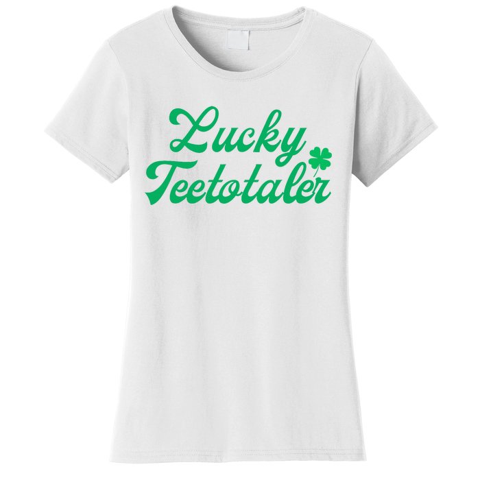 Lucky Teetotaler Patricks Day Nondrinker Sober Shamrock Women's T-Shirt