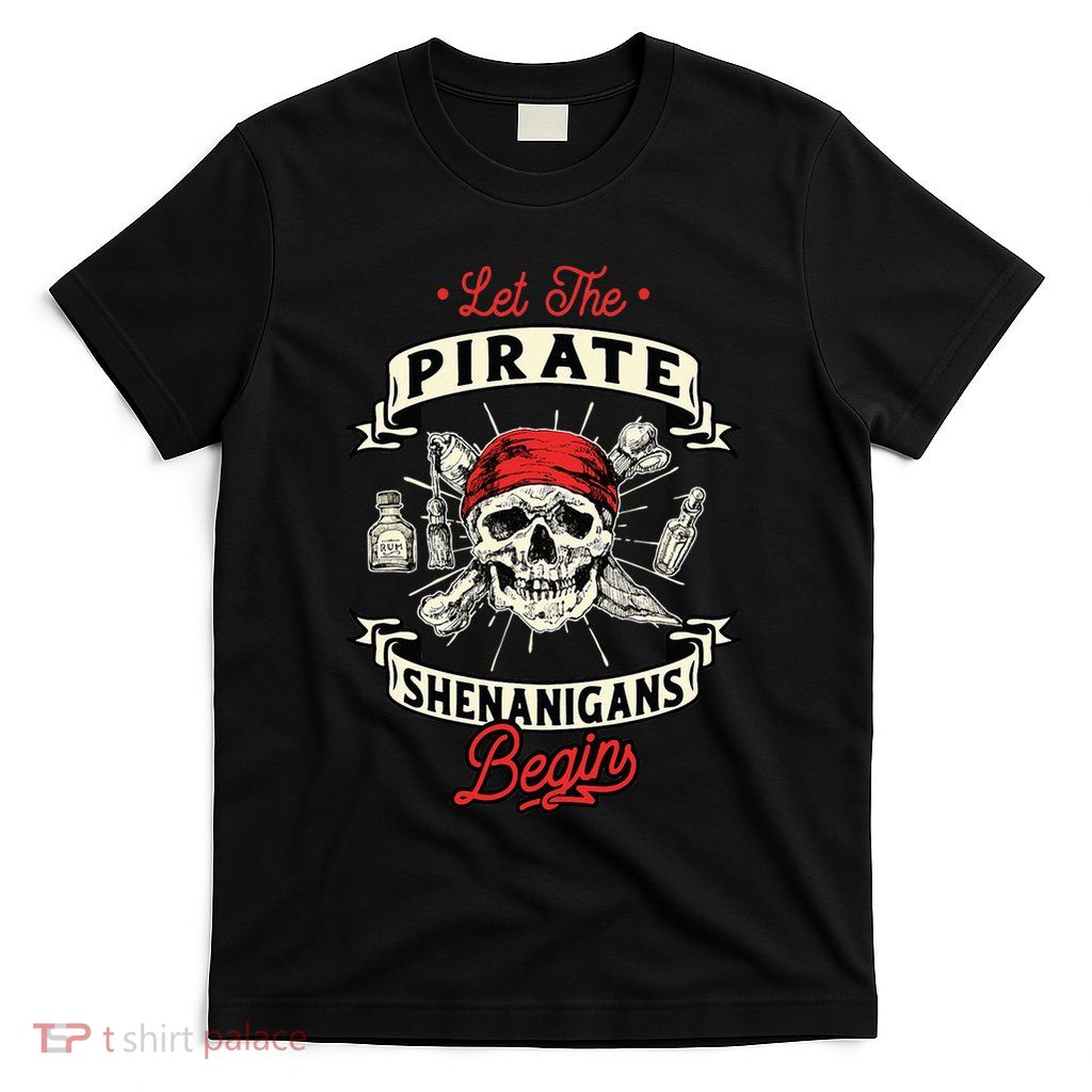 Let The Pirate Shenanigans Begin Crossbones Freebooter T-Shirt