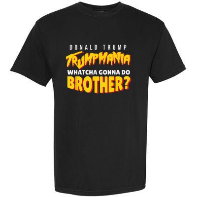 Let Trumpamania Run Wild Trumpmania Trump Mania Whatcha Gonna Do Brother Garment-Dyed Heavyweight T-Shirt