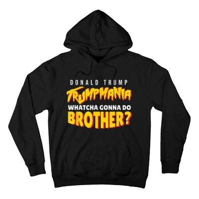 Let Trumpamania Run Wild Trumpmania Trump Mania Whatcha Gonna Do Brother Hoodie