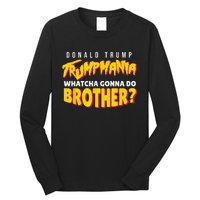 Let Trumpamania Run Wild Trumpmania Trump Mania Whatcha Gonna Do Brother Long Sleeve Shirt