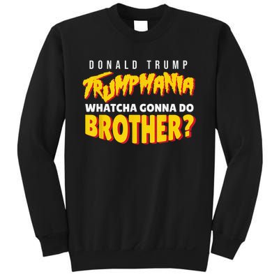 Let Trumpamania Run Wild Trumpmania Trump Mania Whatcha Gonna Do Brother Sweatshirt