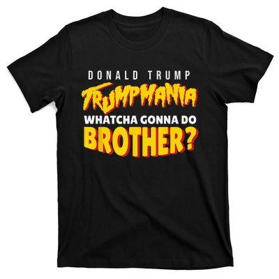 Let Trumpamania Run Wild Trumpmania Trump Mania Whatcha Gonna Do Brother T-Shirt