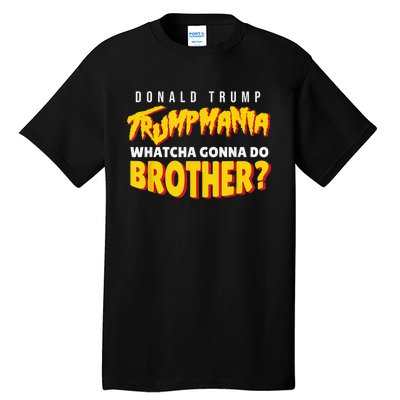 Let Trumpamania Run Wild Trumpmania Trump Mania Whatcha Gonna Do Brother Tall T-Shirt