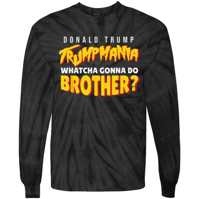 Let Trumpamania Run Wild Trumpmania Trump Mania Whatcha Gonna Do Brother Tie-Dye Long Sleeve Shirt