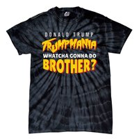 Let Trumpamania Run Wild Trumpmania Trump Mania Whatcha Gonna Do Brother Tie-Dye T-Shirt