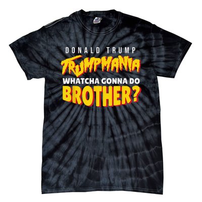 Let Trumpamania Run Wild Trumpmania Trump Mania Whatcha Gonna Do Brother Tie-Dye T-Shirt