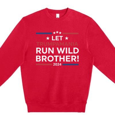 Let Trumpamania Run Wild Brother Trump 2024 Premium Crewneck Sweatshirt