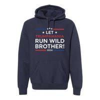 Let Trumpamania Run Wild Brother Trump 2024 Premium Hoodie