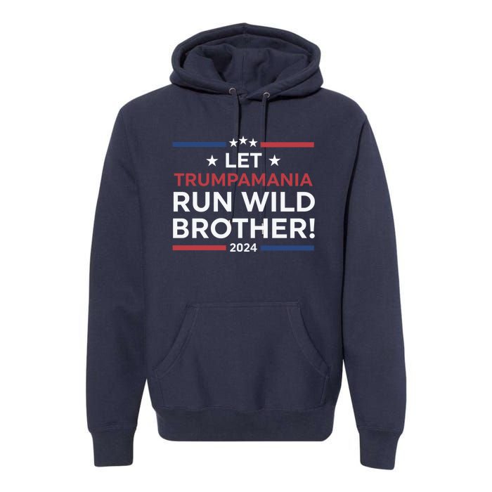 Let Trumpamania Run Wild Brother Trump 2024 Premium Hoodie