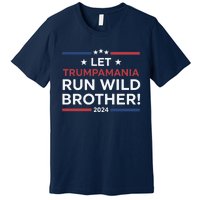 Let Trumpamania Run Wild Brother Trump 2024 Premium T-Shirt