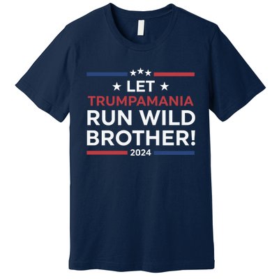 Let Trumpamania Run Wild Brother Trump 2024 Premium T-Shirt