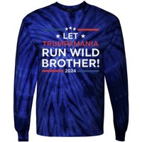 Let Trumpamania Run Wild Brother Trump 2024 Tie-Dye Long Sleeve Shirt