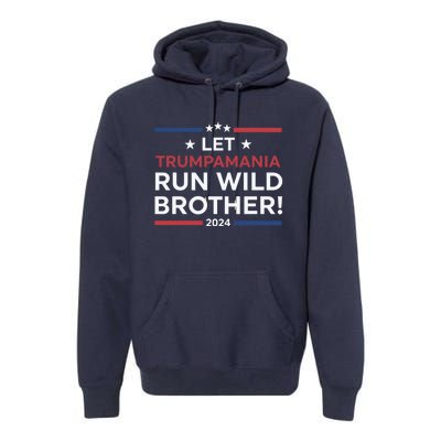 Let Trumpamania Run Wild Brother Trump 2024 Premium Hoodie