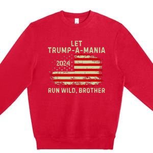 Let Trumpamania Run Wild Brother Trump 2024 Premium Crewneck Sweatshirt