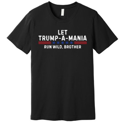 Let Trumpamania Run Wild Brother Trump 2024 Premium T-Shirt