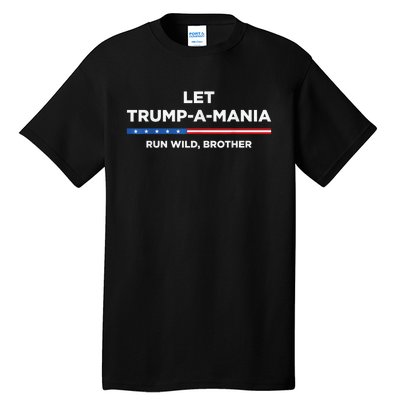 Let Trumpamania Run Wild Brother Trumpamania Trump 2024 Tall T-Shirt