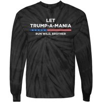 Let Trumpamania Run Wild Brother Trumpamania Trump 2024 Tie-Dye Long Sleeve Shirt