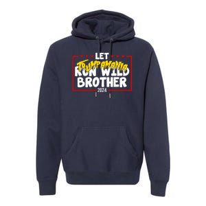 Let Trumpamania Run Wild Brother Trump 2024 Premium Hoodie