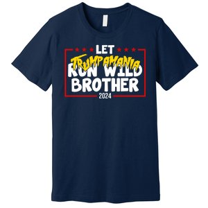 Let Trumpamania Run Wild Brother Trump 2024 Premium T-Shirt