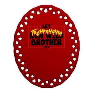 Let Trumpamania Run Wild Brother Trump 2024 Ceramic Oval Ornament