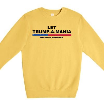 Let Trumpamania Run Wild Brother Pro Donald Trump Premium Crewneck Sweatshirt