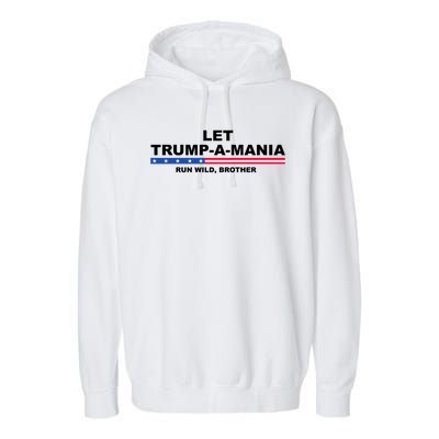 Let Trumpamania Run Wild Brother Pro Donald Trump Garment-Dyed Fleece Hoodie