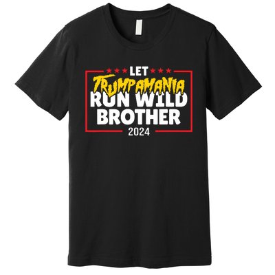 Let Trumpamania Run Wild Brother Trump 2024 Premium T-Shirt