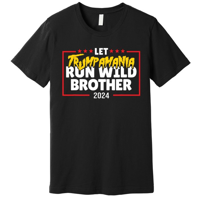 Let Trumpamania Run Wild Brother Trump 2024 Premium T-Shirt