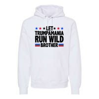 Let Trumpamania Run Wild Brother Pro Trump Premium Hoodie