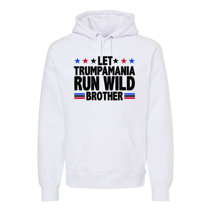 Let Trumpamania Run Wild Brother Pro Trump Premium Hoodie