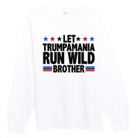 Let Trumpamania Run Wild Brother Pro Trump Premium Crewneck Sweatshirt