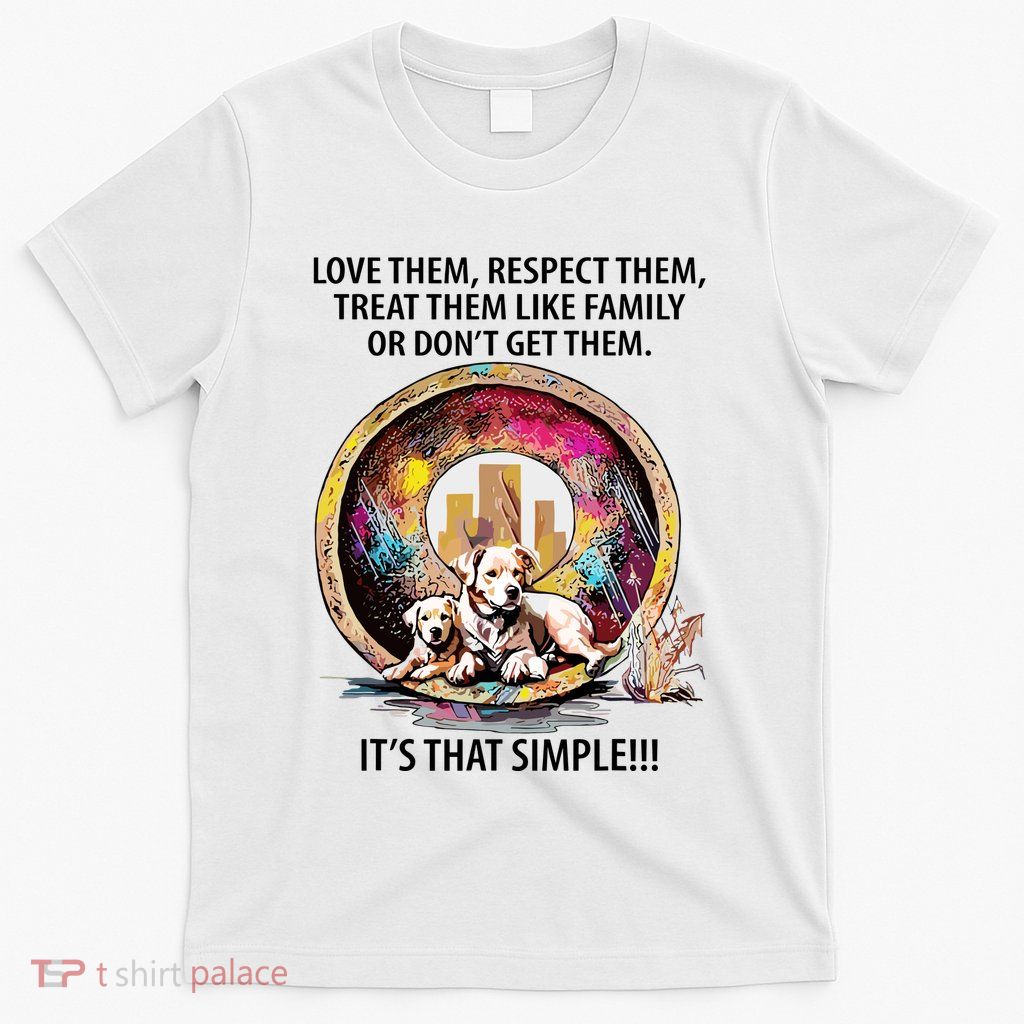 Love Them Respect Them Treat Them Like Family ItS That Simple T-Shirt