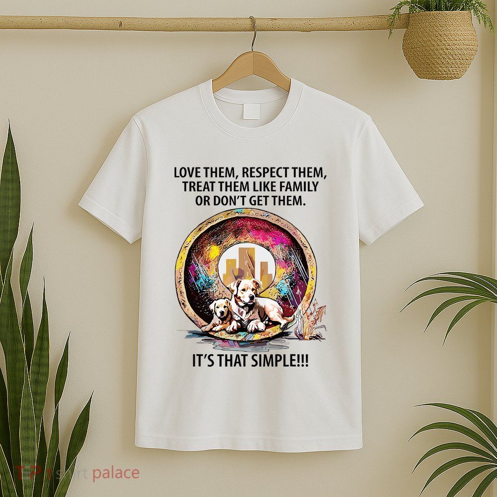 Love Them Respect Them Treat Them Like Family ItS That Simple T-Shirt