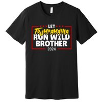 Let Trumpamania Run Wild Brother Trump 2024 Premium T-Shirt