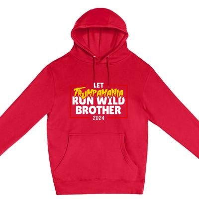 Let Trumpamania Run Wild Brother Trump 2024 Premium Pullover Hoodie