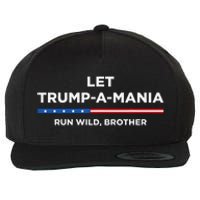 Let Trumpamania Run Wild Brother Trumpamania Trump 2024 Wool Snapback Cap