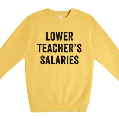 Lower Teacher Salaries Meaningful Gift Premium Crewneck Sweatshirt