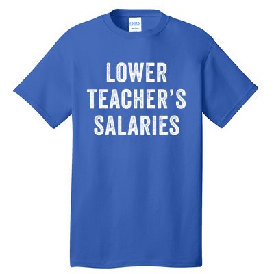 Lower Teacher Salaries Meaningful Gift Tall T-Shirt