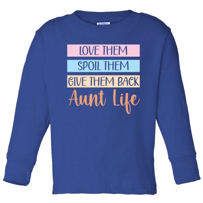 Love Them Spoil Them Give Them Back Aunt Life Auntie Gift Toddler Long Sleeve Shirt