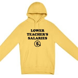 Lower Teachers Salaries Lower Teacher Salaries Premium Pullover Hoodie