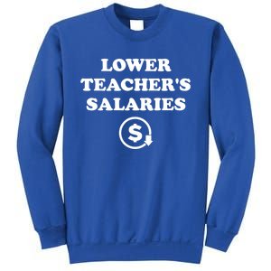 Lower Teachers Salaries Lower Teacher Salaries Sweatshirt