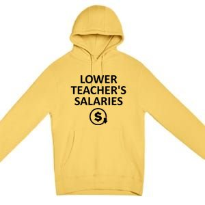 Lower Teachers Salaries Lower Teacher Salaries Premium Pullover Hoodie