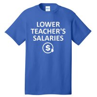 Lower Teachers Salaries Lower Teacher Salaries Tall T-Shirt